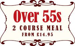 OVER 55s : 2 COURSE MEAL FROM£*14.95